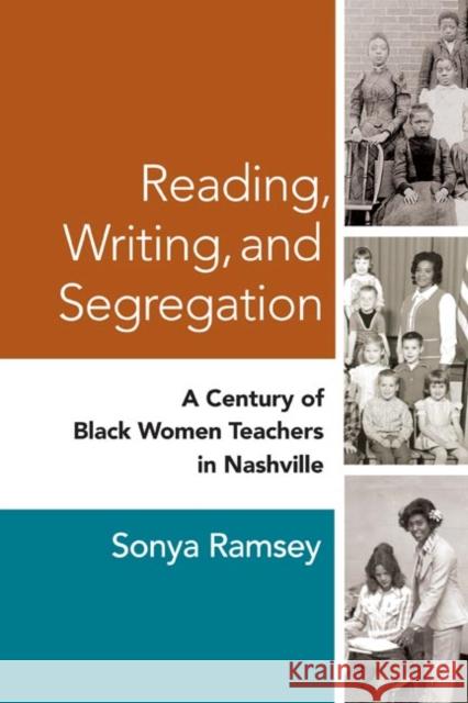 Reading, Writing, and Segregation: A Century of Black Women Teachers in Nashville Sonya Yvette Ramsey 9780252032295 University of Illinois Press