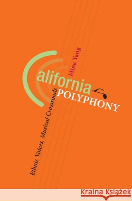 California Polyphony: Ethnic Voices, Musical Crossroads Mina Yang 9780252032431 University of Illinois Press