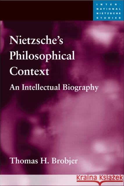 Nietzsche's Philosophical Context: An Intellectual Biography Brobjer, Thomas H. 9780252032455 University of Illinois Press