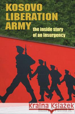 Kosovo Liberation Army: The Inside Story of an Insurgency Henry H., Jr. Perritt 9780252033421 University of Illinois Press