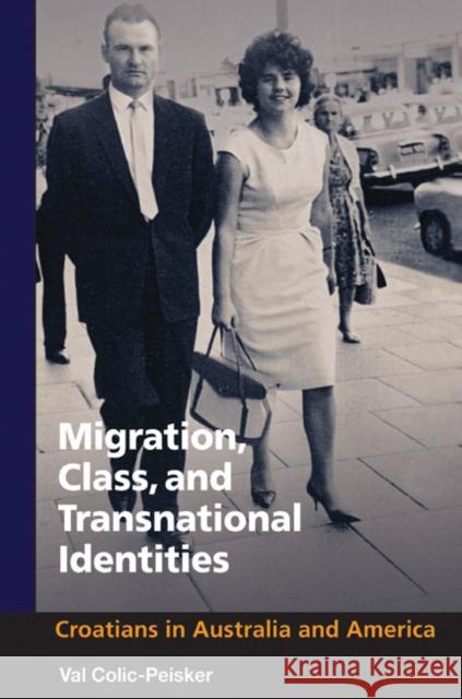 Migration, Class and Transnational Identities: Croations in Australia and America Colic-Peisker, Val 9780252033605