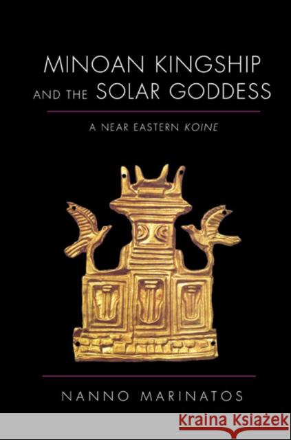 Minoan Kingship and the Solar Goddess: A Near Eastern Koine Marinatos, Nanno 9780252033926 0