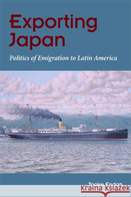 Exporting Japan: Politics of Emigration to Latin America Endoh, Toake 9780252034022