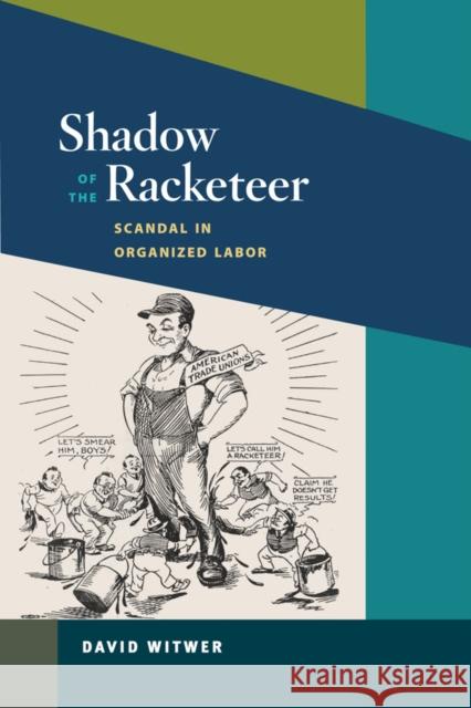 Shadow of the Racketeer: Scandal in Organized Labor Witwer, David 9780252034176 University of Illinois Press
