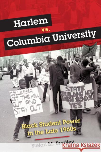Harlem vs. Columbia University: Black Student Power in the Late 1960s Stefan M. Bradley 9780252034527 University of Illinois Press