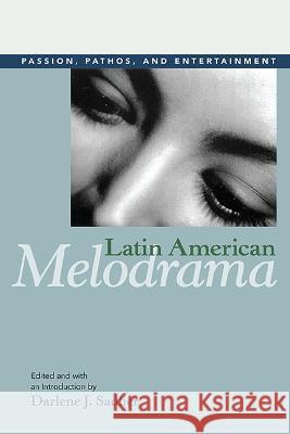 Latin American Melodrama: Passion, Pathos, and Entertainment Darlene J. Sadlier 9780252034640 University of Illinois Press
