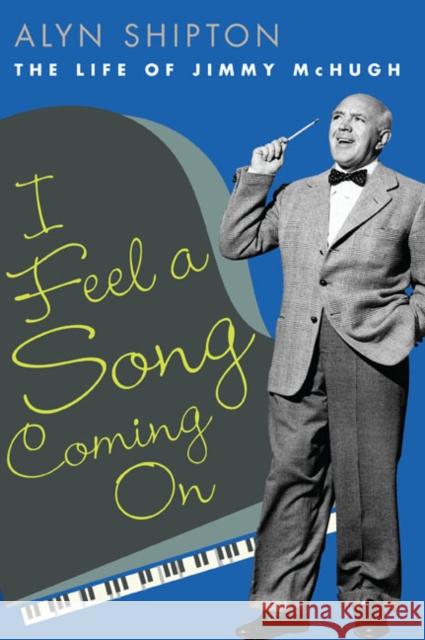 I Feel a Song Coming on: The Life of Jimmy McHugh Shipton, Alyn 9780252034657