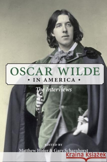 Oscar Wilde in America: The Interviews Wilde, Oscar 9780252034725 0