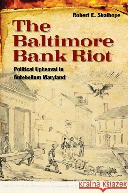 The Baltimore Bank Riot: Political Upheaval in Antebellum Maryland Shalhope, Robert E. 9780252034800