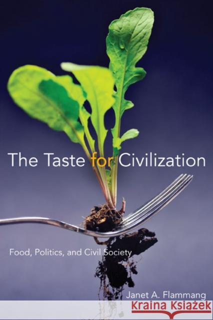 The Taste for Civilization: Food, Politics, and Civil Society Flammang, Janet A. 9780252034909 University of Illinois Press