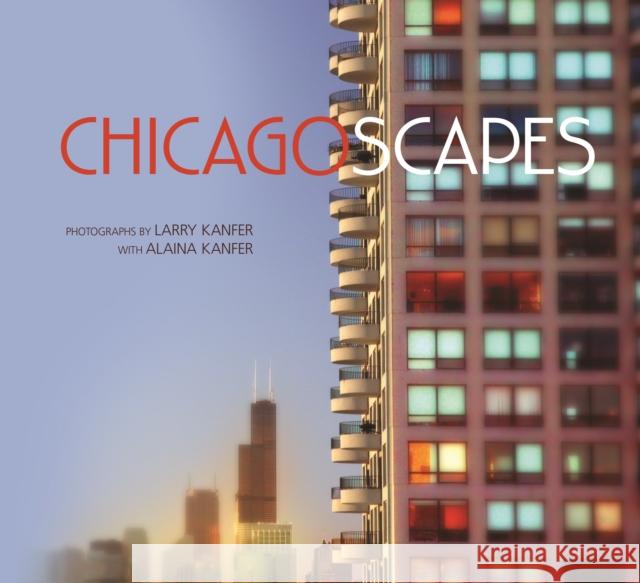 Chicagoscapes Alaina Kanfer Larry Kanfer 9780252034992 University of Illinois Press