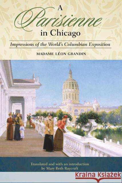 A Parisienne in Chicago: Impressions of the World's Columbian Exposition Grandin, Madame Leon 9780252035135 University of Illinois Press