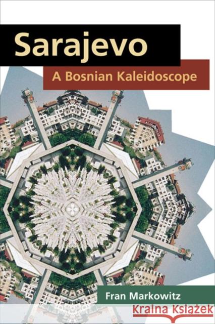 Sarajevo: A Bosnian Kaleidoscope Fran Markowitz 9780252035265 University of Illinois Press
