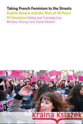 Taking French Feminism to the Streets: Fadela Amara and the Rise of Ni Putes Ni Soumises Murray, Brittany 9780252035487