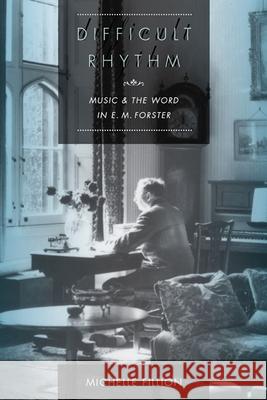 Difficult Rhythm: Music and the Word in E.M. Forster Fillion, Michelle 9780252035654 University of Illinois Press