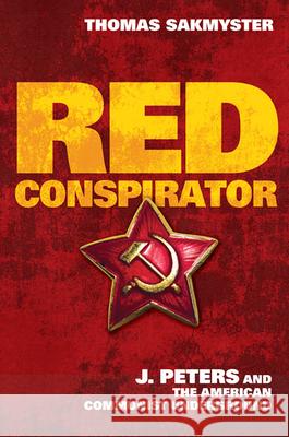 Red Conspirator: J. Peters and the American Communist Underground Sakmyster, Thomas 9780252035982 University of Illinois Press