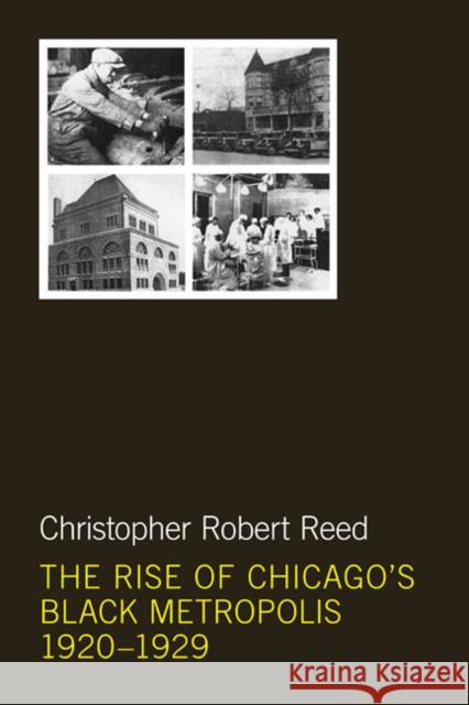 The Rise of Chicago's Black Metropolis, 1920-1929 Christopher Robert Reed 9780252036231 University of Illinois Press