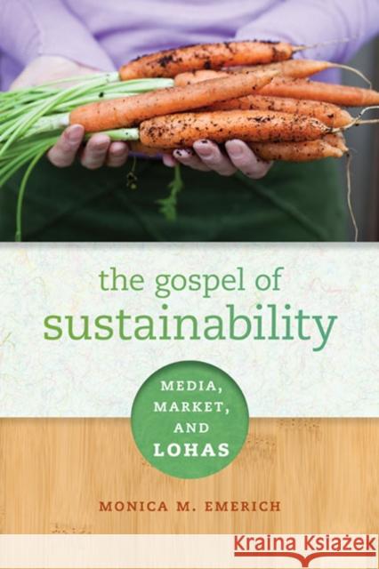 The Gospel of Sustainability: Media, Market and LOHAS Emerich, Monica M. 9780252036422