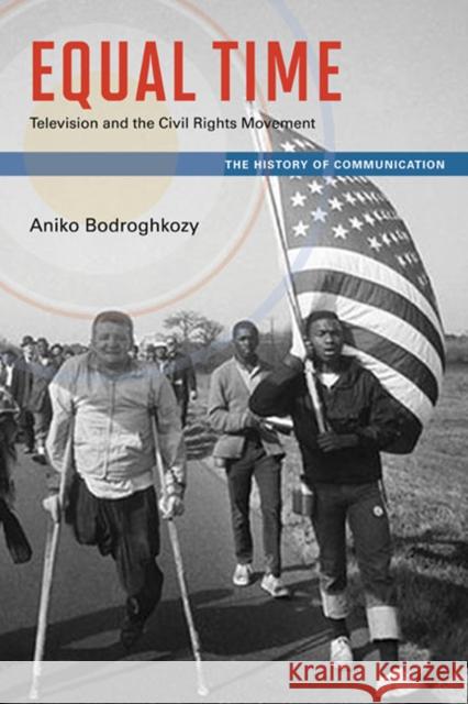 Equal Time: Television and the Civil Rights Movement Bodroghkozy, Aniko 9780252036682 University of Illinois Press