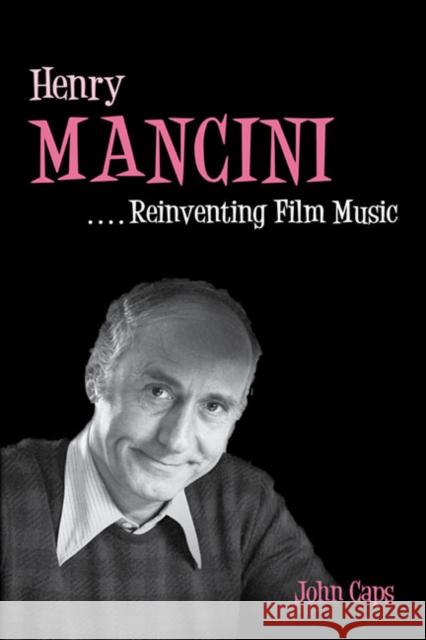 Henry Mancini: Reinventing Film Music Caps, John 9780252036736 University of Illinois Press