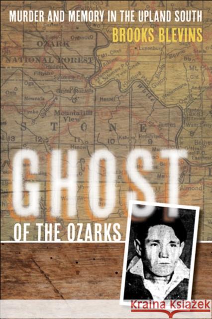 Ghost of the Ozarks: Murder and Memory in the Upland South Blevins, Brooks 9780252036958 University of Illinois Press