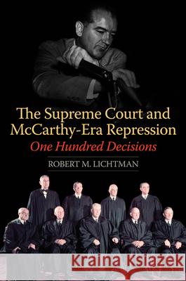 The Supreme Court and McCarthy-Era Repression: One Hundred Decisions Robert M. Lichtman 9780252037009 University of Illinois Press