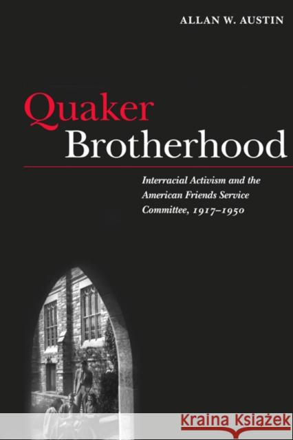 Quaker Brotherhood: Interracial Activism and the American Friends Service Committee, 1917-1950 Austin, Allan W. 9780252037047