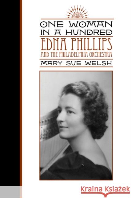 One Woman in a Hundred: Edna Phillips and the Philadelphia Orchestra Welsh, Mary Sue 9780252037368 University of Illinois Press