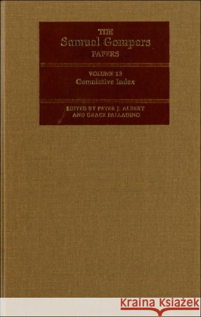 The Samuel Gompers Papers, Volume 13: Cumulative Index Volume 13 Gompers, Samuel 9780252037429 0