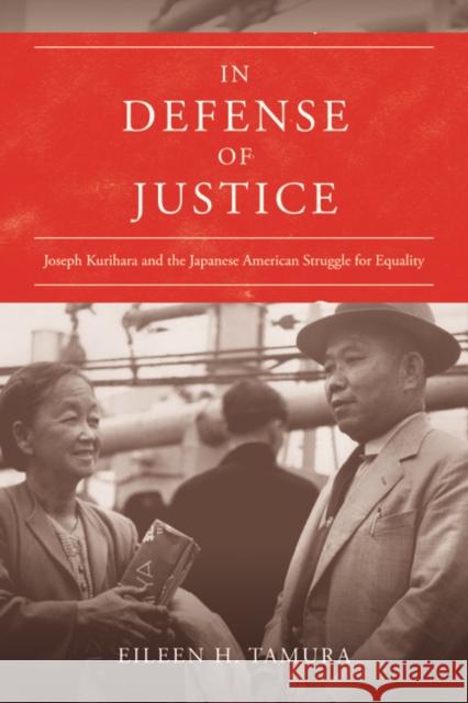 In Defense of Justice: Joseph Kurihara and the Japanese American Struggle for Equality Eileen H. Tamura 9780252037788