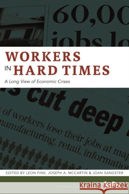 Workers in Hard Times: A Long View of Economic Crises Volume 1 Fink, Leon 9780252038174 University of Illinois Press