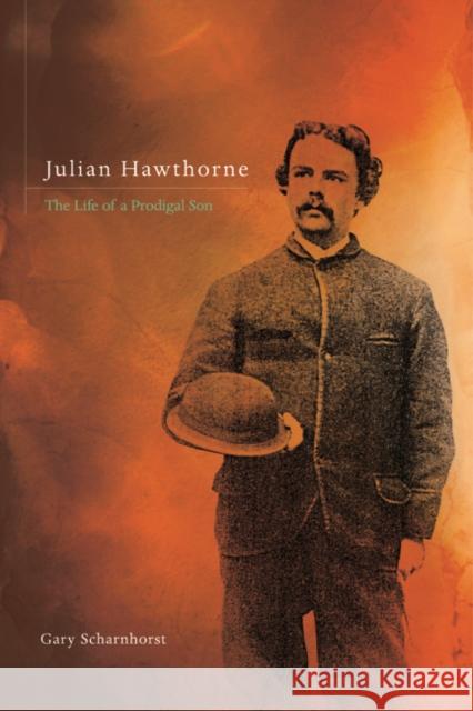 Julian Hawthorne: The Life of a Prodigal Son Scharnhorst, Gary 9780252038341 University of Illinois Press