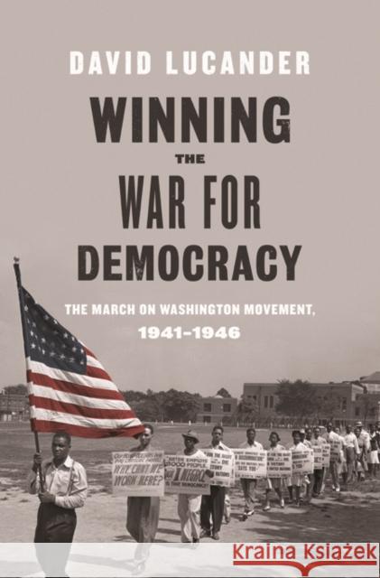 Winning the War for Democracy: The March on Washington Movement, 1941-1946 David Lucander 9780252038624 University of Illinois Press