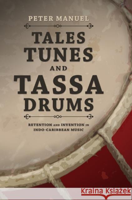 Tales, Tunes, and Tassa Drums: Retention and Invention Into Indo-Caribbean Music Peter Manuel 9780252038815 University of Illinois Press