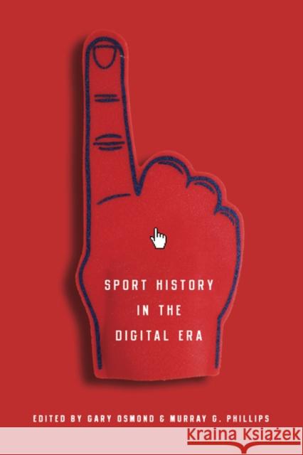 Sport History in the Digital Era Gary Osmond Murray G. Phillips 9780252038938 University of Illinois Press