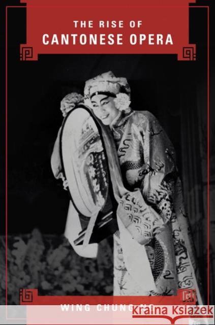 The Rise of Cantonese Opera Wing Chung Ng 9780252039119 University of Illinois Press