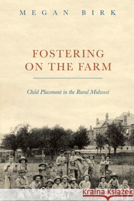 Fostering on the Farm: Child Placement in the Rural Midwest Megan Birk 9780252039249 University of Illinois Press