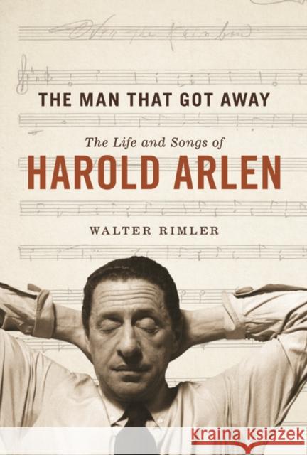 The Man That Got Away: The Life and Songs of Harold Arlen Walter Rimler 9780252039461 University of Illinois Press