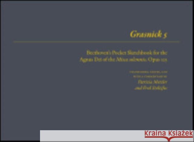 Grasnick 5: Beethoven's Pocket Sketchbook for the Agnus Dei of the Missa Solemnis, Opus 123 Fred Stoltzfus Patrizia Metzler 9780252039706 University of Illinois Press