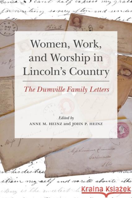 Women, Work, and Worship in Lincoln's Country: The Dumville Family Letters Anne Heinz John Heinz 9780252039959