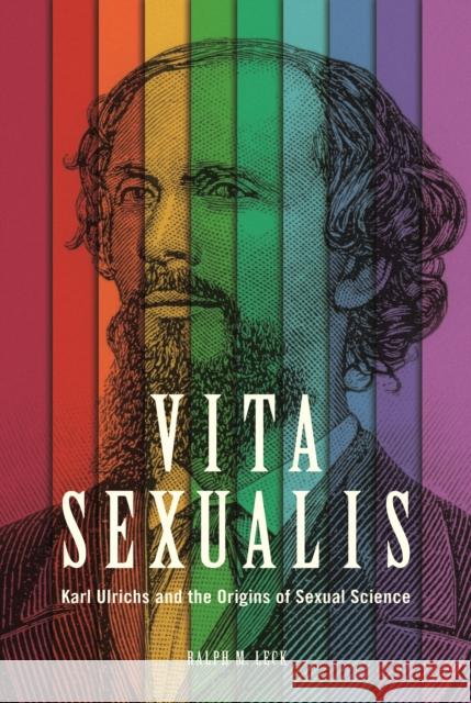 Vita Sexualis: Karl Ulrichs and the Origins of Sexual Science Ralph Matthew Leck 9780252040009