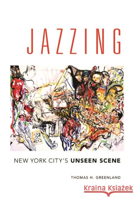 Jazzing: New York City's Unseen Scene Thomas H. Greenland 9780252040115 University of Illinois Press