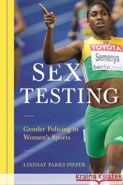 Sex Testing: Gender Policing in Women's Sports Lindsay Pieper 9780252040221 University of Illinois Press