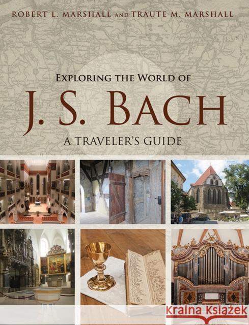 Exploring the World of J. S. Bach: A Traveler's Guide Robert L. Marshall Traute M. Marshall 9780252040313 University of Illinois Press