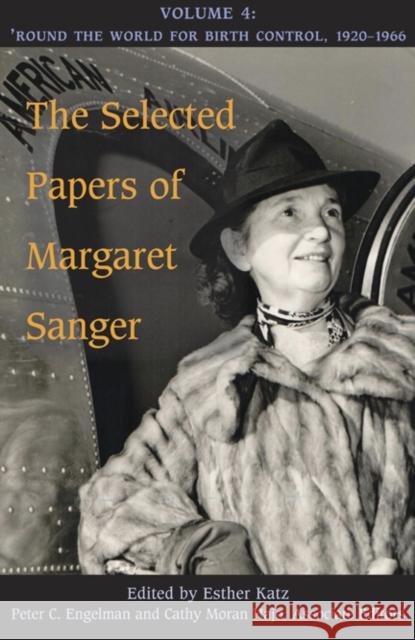The Selected Papers of Margaret Sanger, Volume 4: Round the World for Birth Control, 1920-1966 Margaret Sanger 9780252040382 University of Illinois Press