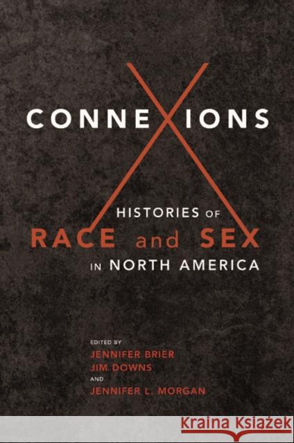 Connexions: Histories of Race and Sex in North America Jennifer L. Morgan Jennifer Brier Jim Downs 9780252040399