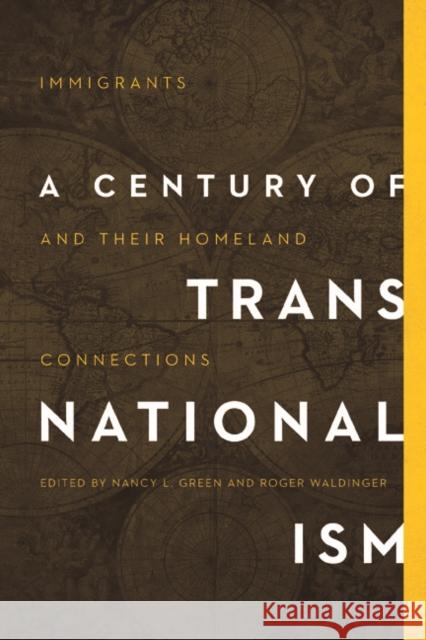 A Century of Transnationalism: Immigrants and Their Homeland Connections Nancy L. Green Roger Waldinger 9780252040443 University of Illinois Press