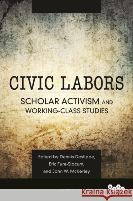 Civic Labors: Scholar Activism and Working-Class Studies Volume 1 Deslippe, Dennis A. 9780252040498 University of Illinois Press