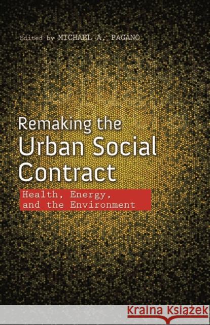 Remaking the Urban Social Contract: Health, Energy, and the Environment Michael A., Professor Pagano 9780252040696