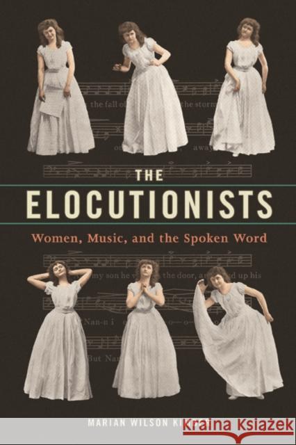 The Elocutionists: Women, Music, and the Spoken Word Marian Wilso 9780252040719 University of Illinois Press